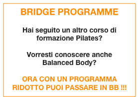 BRIDGE PROGRAMME
Hai seguito un altro corso di 
formazione Pilates?
Vorresti conoscere anche 
Balanced Body?
ORA CON UN PROGRAMMA RIDOTTO PUOI PASSARE IN BB !!!